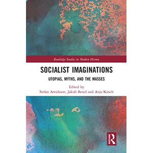 Socialist Imaginations: Utopias, Myths, and the Masses (Routledge Studies in Modern History) Socialist Imaginations: Utopias, Myths, and the Masses (Routledge Studies in Modern History)