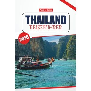 Talton, Pugh S. Thailand Reiseführer 2026: Entdecken Sie antike Städte, Top-Reiseziele, lokale Erlebnisse, Küche und Sehenswürdigkeiten, die man gesehen haben muss, auf einer authentischen Reise Talton, Pugh S. Thailand Reiseführer 2026: Entdecken Sie antike Städte, Top-Reiseziele, lokale Erlebnisse, Küche und Sehenswürdigkeiten, die man gesehen haben muss, auf einer authentischen Reise