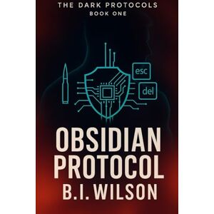 Obsidian Protocol: A Dark Protocols Thriller, by B.I. Wilson: 1 (The Dark Protocols) Obsidian Protocol: A Dark Protocols Thriller, by B.I. Wilson: 1 (The Dark Protocols)