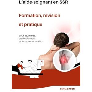 CARON, Sylvie L’aide-soignant en SSR: Formation, révision et pratique pour étudiants, professionnels et formateurs en IFAS (Pôle Chirurgical, Orthopédique et ... de l’Aide-Soignant avec Sylvie CARON) CARON, Sylvie L’aide-soignant en SSR: Formation, révision et pratique pour étudiants, professionnels et formateurs en IFAS (Pôle Chirurgical, Orthopédique et ... de l’Aide-Soignant avec Sylvie CARON)
