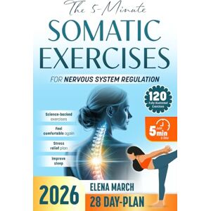March, Elena The 5-Minute Somatic Exercises for Nervous System Regulation: Soothe, Release and Reconnect with Your Body Using a Gentle and Somatic Approach to Heal Stored Trauma and Overcome Anxiety March, Elena The 5-Minute Somatic Exercises for Nervous System Regulation: Soothe, Release and Reconnect with Your Body Using a Gentle and Somatic Approach to Heal Stored Trauma and Overcome Anxiety