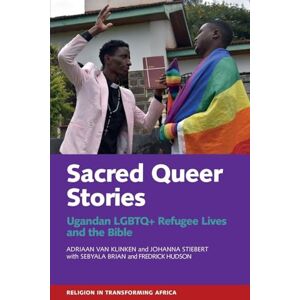 Adriaan van Klinken,Johanna Stiebert,Brian Sebyala,Fredrick Hudson Sacred Queer Stories: Ugandan LGBTQ+ Refugee Lives & the Bible: 7 (Religion in Transforming Africa) Adriaan van Klinken,Johanna Stiebert,Brian Sebyala,Fredrick Hudson Sacred Queer Stories: Ugandan LGBTQ+ Refugee Lives & the Bible: 7 (Religion in Transforming Africa)
