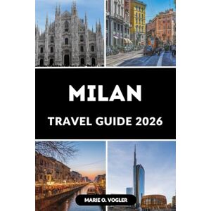 Vogler, Marie O. MILAN TRAVEL GUIDE 2026: Your Insider Guide to the Heart of Northern Italy Vogler, Marie O. MILAN TRAVEL GUIDE 2026: Your Insider Guide to the Heart of Northern Italy