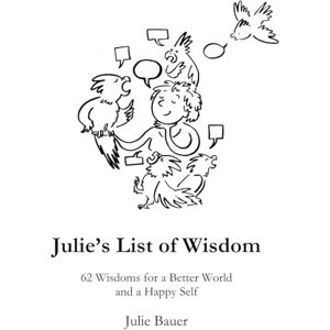 Bauer, Julie Julie’s List of Wisdom: 62 Wisdoms for a Better World and a Happy Self Premium Print Edition (Julie's Wisdom) Bauer, Julie Julie’s List of Wisdom: 62 Wisdoms for a Better World and a Happy Self Premium Print Edition (Julie's Wisdom)