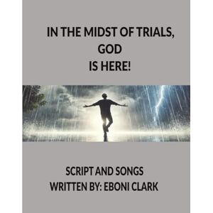 Clark, Eboni R. In The Midst of Trials, God is Here! Clark, Eboni R. In The Midst of Trials, God is Here!