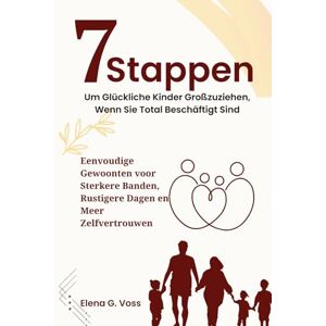 Voss 7 Stappen Om Gelukkige Kinderen Op Te Voeden Als Je Het Superdruk Hebt: Eenvoudige Gewoonten voor Sterkere Banden, Rustigere Dagen en Meer Zelfvertrouwen Voss 7 Stappen Om Gelukkige Kinderen Op Te Voeden Als Je Het Superdruk Hebt: Eenvoudige Gewoonten voor Sterkere Banden, Rustigere Dagen en Meer Zelfvertrouwen