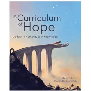Dr Debra Kidd A Curriculum of Hope: As rich in Humanity as in Knowledge Dr Debra Kidd A Curriculum of Hope: As rich in Humanity as in Knowledge