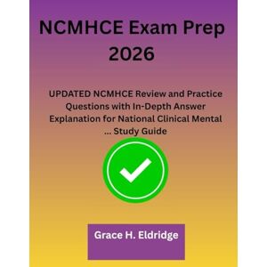 Eldridge, Grace H. NCMHCE Exam Prep 2026: UPDATED NCMHCE Review and Practice Questions with In-Depth Answer Explanation for National Clinical Mental ... Study Guide Eldridge, Grace H. NCMHCE Exam Prep 2026: UPDATED NCMHCE Review and Practice Questions with In-Depth Answer Explanation for National Clinical Mental ... Study Guide