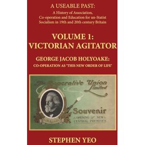 Yeo, Stephen Victorian Agitator: George Jacob Holyoake (1817-1906): Co-operation as 'This New Order of Life.' Yeo, Stephen Victorian Agitator: George Jacob Holyoake (1817-1906): Co-operation as 'This New Order of Life.'