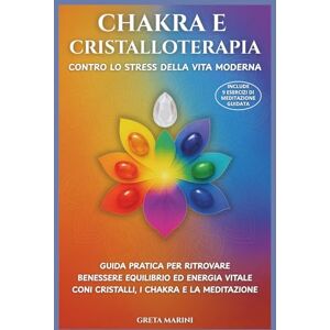 MARINI, GRETA CHAKRA E CRISTALLOTERAPIA CONTRO LO STRESS DELLA VITA MODERNA: Guida Pratica per Ritrovare Benessere, Equilibrio ed Energia Vitale con i Cristalli, i Chakra e la Meditazione MARINI, GRETA CHAKRA E CRISTALLOTERAPIA CONTRO LO STRESS DELLA VITA MODERNA: Guida Pratica per Ritrovare Benessere, Equilibrio ed Energia Vitale con i Cristalli, i Chakra e la Meditazione