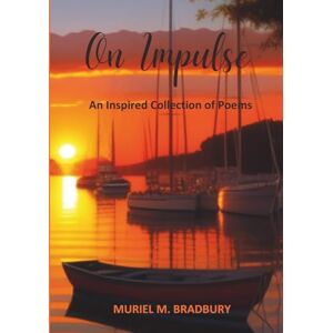 Bradbury, Muriel M. On Impulse: An Inspired Collection of Poems Bradbury, Muriel M. On Impulse: An Inspired Collection of Poems