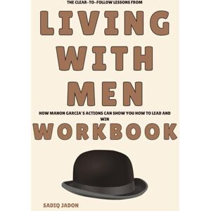 Jadon, Sadiq The Clear to Follow Lessons from Living With Men Workbook: How Manon Garcia’s Actions Can Show You How to Lead and Win Jadon, Sadiq The Clear to Follow Lessons from Living With Men Workbook: How Manon Garcia’s Actions Can Show You How to Lead and Win