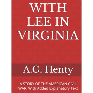 Henty, G. A. WITH LEE IN VIRGINIA: A STORY OF THE AMERICAN CIVIL WAR. With Added Explanatory Text Henty, G. A. WITH LEE IN VIRGINIA: A STORY OF THE AMERICAN CIVIL WAR. With Added Explanatory Text