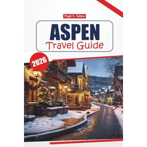 Talton, Pugh S. Aspen Travel Guide 2026: Discover Rocky Mountain Landscapes, Ski Resorts, Hiking Routes, Local Culture, and Culinary Experiences in Colorado Talton, Pugh S. Aspen Travel Guide 2026: Discover Rocky Mountain Landscapes, Ski Resorts, Hiking Routes, Local Culture, and Culinary Experiences in Colorado