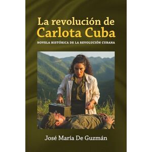 De Guzmán, José María La revolución de Carlota Cuba: Novela histórica de la revolución cubana De Guzmán, José María La revolución de Carlota Cuba: Novela histórica de la revolución cubana