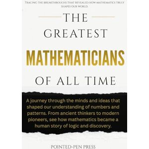 Press, Pointed-Pen The Greatest Mathematicians of All Time: Minds, Proofs, and the Quest to Understand Reality (The Greatest of All Time) Press, Pointed-Pen The Greatest Mathematicians of All Time: Minds, Proofs, and the Quest to Understand Reality (The Greatest of All Time)