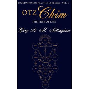 Nottingham, Gary St Michael Otz Chim The Tree of Life: Being an Account and Rendition of the Magic of the Tree of Life A Practical Guide: 5 (Foundations of Practical Sorcery) Nottingham, Gary St Michael Otz Chim The Tree of Life: Being an Account and Rendition of the Magic of the Tree of Life A Practical Guide: 5 (Foundations of Practical Sorcery)