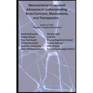 Mohammadi, Aliasghar Tabatabaei Neuroscience Unraveled: Advances in Understanding Brain Function, Mechanisms, and Therapeutics Mohammadi, Aliasghar Tabatabaei Neuroscience Unraveled: Advances in Understanding Brain Function, Mechanisms, and Therapeutics