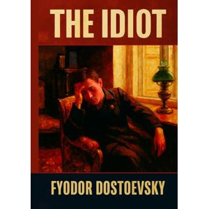 Dostoevsky, Fyodor The Idiot: Unabridged Illustrated Book by Dostoevsky Dostoevsky, Fyodor The Idiot: Unabridged Illustrated Book by Dostoevsky