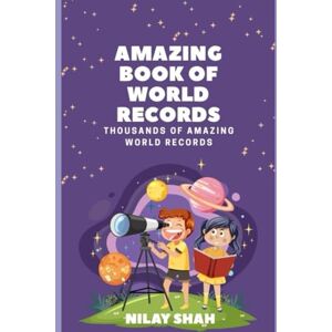 SHAH, NILAY AMAZING BOOK OF WORLD RECORDS: THOUSANDS OF AMAZING WORLD RECORDS SHAH, NILAY AMAZING BOOK OF WORLD RECORDS: THOUSANDS OF AMAZING WORLD RECORDS