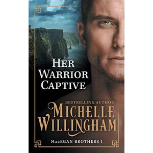 Willingham, Michelle Her Warrior Captive: 1 (The MacEgan Brothers) Willingham, Michelle Her Warrior Captive: 1 (The MacEgan Brothers)