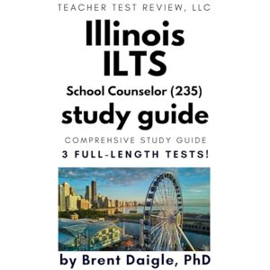 Daigle, Dr. Brent Illinois ILTS School Counselor (235) Certification Exam Study Guide — Content Review, Practice Questions, and Answer Explanations Aligned to Illinois ... for Illinois School Counselor Certification Daigle, Dr. Brent Illinois ILTS School Counselor (235) Certification Exam Study Guide — Content Review, Practice Questions, and Answer Explanations Aligned to Illinois ... for Illinois School Counselor Certification