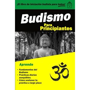 Principiantes, Para Budismo Para Principiantes: Una Iniciación Práctica para Encontrar la Paz Interior en el Mundo Moderno mediante la Meditación y la Filosofía de Buda Principiantes, Para Budismo Para Principiantes: Una Iniciación Práctica para Encontrar la Paz Interior en el Mundo Moderno mediante la Meditación y la Filosofía de Buda
