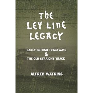 Watkins, Alfred The Ley Line Legacy: Watkins' Early British Trackways and The Old Straight Track Watkins, Alfred The Ley Line Legacy: Watkins' Early British Trackways and The Old Straight Track