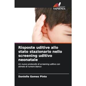 Gomes Pinto, Danielle Risposte uditive allo stato stazionario nello screening uditivo neonatale: Un nuovo protocollo di screening uditivo con stimolo di rumore bianco Gomes Pinto, Danielle Risposte uditive allo stato stazionario nello screening uditivo neonatale: Un nuovo protocollo di screening uditivo con stimolo di rumore bianco