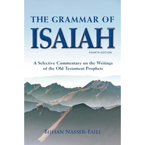 Nasser-Faili, Bijhan The Grammar of Isaiah: A Selective Commentary on the Writings of the Old Testament Prophets Nasser-Faili, Bijhan The Grammar of Isaiah: A Selective Commentary on the Writings of the Old Testament Prophets