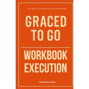 Ellison, Miriam The Essential Lessons and Daily Applications from Graced to Go Workbook Execution Ellison, Miriam The Essential Lessons and Daily Applications from Graced to Go Workbook Execution