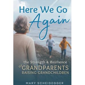 Scheidegger, Mary Here We Go Again: The Strength & Resilience of Grandparents Raising Grandchildren (GrandFamily World) Scheidegger, Mary Here We Go Again: The Strength & Resilience of Grandparents Raising Grandchildren (GrandFamily World)