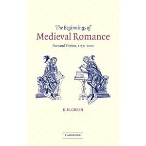 Green, D. H. The Beginnings of Medieval Romance: Fact and Fiction, 1150–1220: 47 (Cambridge Studies in Medieval Literature, Series Number 47) Green, D. H. The Beginnings of Medieval Romance: Fact and Fiction, 1150–1220: 47 (Cambridge Studies in Medieval Literature, Series Number 47)