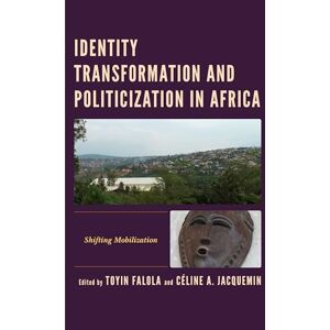Philosophy Identity Transformation and Politicization in Africa: Shifting Mobilization (Africa: Past, Present & Prospects) Philosophy Identity Transformation and Politicization in Africa: Shifting Mobilization (Africa: Past, Present & Prospects)