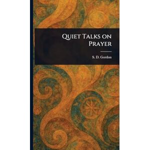 Gordon, S D (Samuel Dickey) Quiet Talks on Prayer Gordon, S D (Samuel Dickey) Quiet Talks on Prayer