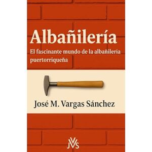 Vargas Sánchez, Sr Jose M Albañilería: El fascínante mundo de la Albañilería puertorriqueña Vargas Sánchez, Sr Jose M Albañilería: El fascínante mundo de la Albañilería puertorriqueña