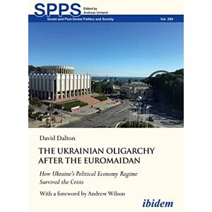 Dalton, David The Ukrainian Oligarchy After the Euromaidan: How Ukraine’s Political Economy Regime Survived the Crisis: 260 (Soviet and Post-Soviet Politics and Society) Dalton, David The Ukrainian Oligarchy After the Euromaidan: How Ukraine’s Political Economy Regime Survived the Crisis: 260 (Soviet and Post-Soviet Politics and Society)