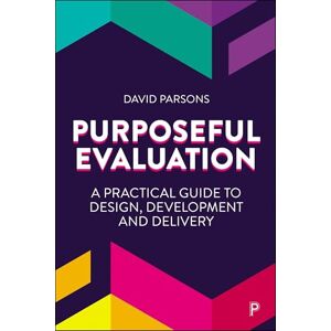 Parsons, David Purposeful Evaluation: A Practical Guide to Design, Development and Delivery Parsons, David Purposeful Evaluation: A Practical Guide to Design, Development and Delivery