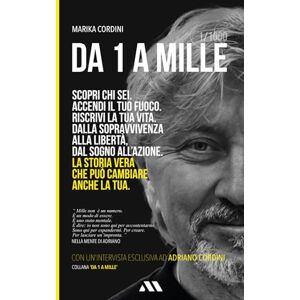 Cordini, Marika Da 1 a Mille: Scopri chi sei. Accendi il tuo fuoco. Riscrivi la tua vita. Dalla sopravvivenza alla libertà, dal sogno all’azione. La storia vera che può cambiare anche la tua. Cordini, Marika Da 1 a Mille: Scopri chi sei. Accendi il tuo fuoco. Riscrivi la tua vita. Dalla sopravvivenza alla libertà, dal sogno all’azione. La storia vera che può cambiare anche la tua.