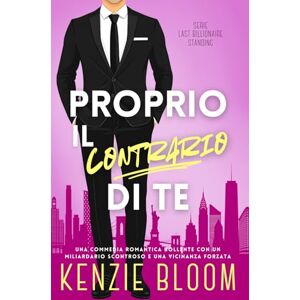 Bloom, Kenzie Proprio il contrario di te: Una commedia romantica bollente con un miliardario scontroso e una vicinanza forzata (Last Billionaire Standing (Italian)) Bloom, Kenzie Proprio il contrario di te: Una commedia romantica bollente con un miliardario scontroso e una vicinanza forzata (Last Billionaire Standing (Italian))