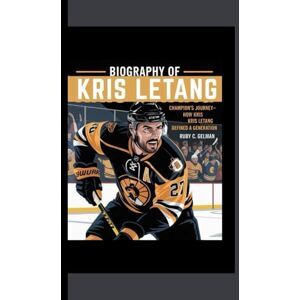 C. Gelman, Ruby BIOGRAPHY OF KRIS LETANG: Champion's Journey- How Kris Letang Defined a Generation C. Gelman, Ruby BIOGRAPHY OF KRIS LETANG: Champion's Journey- How Kris Letang Defined a Generation