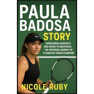 RUBY, NICOLE PAULA BADOSA STORY: Overcoming Adversity and Rising to Greatness: The Inspiring Journey of a Fearless Tennis Champion RUBY, NICOLE PAULA BADOSA STORY: Overcoming Adversity and Rising to Greatness: The Inspiring Journey of a Fearless Tennis Champion