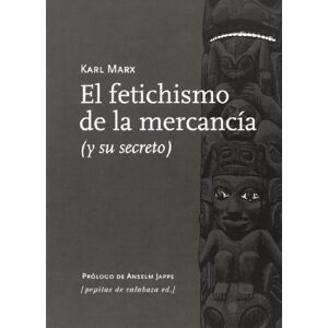 Marx, Karl El fetichismo de la mercancía : y su secreto Marx, Karl El fetichismo de la mercancía : y su secreto