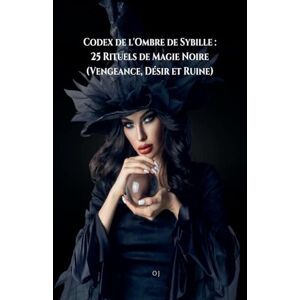 Oj Codex de l'Ombre de Sybille: 25 Rituels de Magie Noire (Vengeance, Désir et Ruine) Oj Codex de l'Ombre de Sybille: 25 Rituels de Magie Noire (Vengeance, Désir et Ruine)