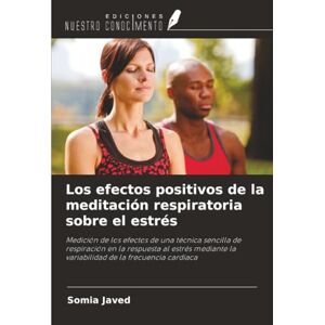 Javed, Somia Los efectos positivos de la meditación respiratoria sobre el estrés: Medición de los efectos de una técnica sencilla de respiración en la respuesta al ... la variabilidad de la frecuencia cardiaca Javed, Somia Los efectos positivos de la meditación respiratoria sobre el estrés: Medición de los efectos de una técnica sencilla de respiración en la respuesta al ... la variabilidad de la frecuencia cardiaca