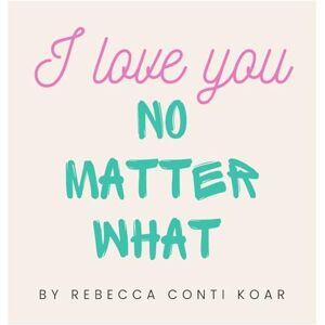 Conti Koar, Rebecca I Love You No Matter What Conti Koar, Rebecca I Love You No Matter What