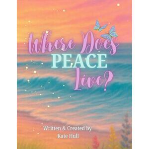 Hull, Kate Where Does Peace Live? Hull, Kate Where Does Peace Live?