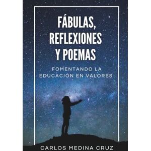 Medina Cruz, Carlos FÁBULAS, REFLEXIONES Y POEMAS PRIMERA PARTE: FOMENTANDO LA EDUCACIÓN EN VALORES Medina Cruz, Carlos FÁBULAS, REFLEXIONES Y POEMAS PRIMERA PARTE: FOMENTANDO LA EDUCACIÓN EN VALORES