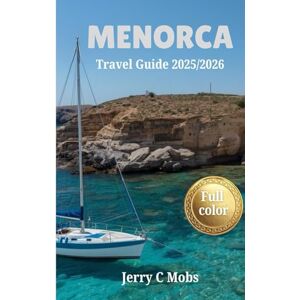 Mobs, Jerry C MENORCA TRAVEL GUIDE 2025/2026: Explore Vibrant Culture, Picturesque Landscapes and Local Dining Gems in Spain From Coastal Hikes to Culinary Delights. Mobs, Jerry C MENORCA TRAVEL GUIDE 2025/2026: Explore Vibrant Culture, Picturesque Landscapes and Local Dining Gems in Spain From Coastal Hikes to Culinary Delights.