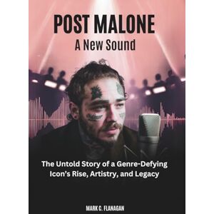 Flanagan, Mark C. POST MALONE : A New Sound: The Untold Story of a Genre-Defying Icon’s Rise, Artistry, and Legacy (POP REVOLUTION: THE STORIES OF POP’S POWER PLAYERS) Flanagan, Mark C. POST MALONE : A New Sound: The Untold Story of a Genre-Defying Icon’s Rise, Artistry, and Legacy (POP REVOLUTION: THE STORIES OF POP’S POWER PLAYERS)